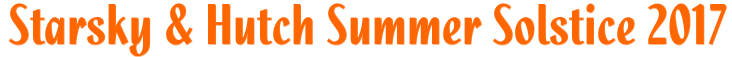 Starsky & Hutch Summer Solistice 2017